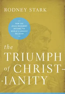 El triunfo del cristianismo: Cómo el movimiento de Jesús se convirtió en la mayor religión del mundo - The Triumph of Christianity: How the Jesus Movement Became the World's Largest Religion