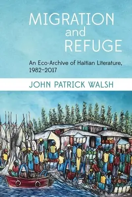 Migración y refugio: Eco-Archivo de literatura haitiana, 1982-2017 - Migration and Refuge: An Eco-Archive of Haitian Literature, 1982-2017