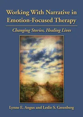 Trabajar con la narrativa en la terapia centrada en las emociones: Cambiar historias, sanar vidas - Working with Narrative in Emotion-Focused Therapy: Changing Stories, Healing Lives