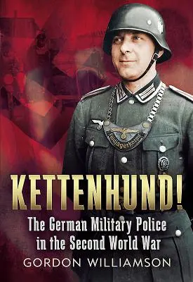 ¡Kettenhund! - La policía militar alemana en la Segunda Guerra Mundial - Kettenhund! - The German Military Police in the Second World War