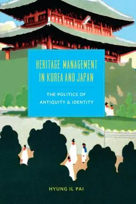 Gestión del patrimonio en Corea y Japón: La política de la antigüedad y la identidad - Heritage Management in Korea and Japan: The Politics of Antiquity and Identity
