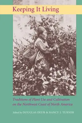 Mantener la vida: Tradiciones de uso y cultivo de plantas en la costa noroeste de Norteamérica - Keeping It Living: Traditions of Plant Use and Cultivation on the Northwest Coast of North America