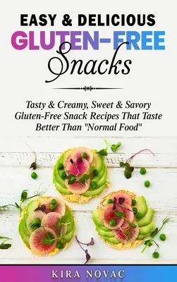 Aperitivos fáciles y deliciosos sin gluten: Recetas de Aperitivos Sabrosos y Cremosos, Dulces y Sabrosos Sin Gluten Que Saben Mejor que la Comida Normal - Easy & Delicious Gluten-Free Snacks: Tasty & Creamy, Sweet & Savory Gluten-Free Snack Recipes That Taste Better Than Normal Food