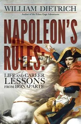 Las reglas de Napoleón: Lecciones de vida y carrera de Bonaparte - Napoleon's Rules: Life and Career Lessons From Bonaparte