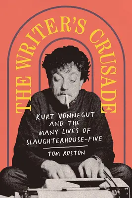 La cruzada del escritor: Kurt Vonnegut y las múltiples vidas de Matadero-Cinco - The Writer's Crusade: Kurt Vonnegut and the Many Lives of Slaughterhouse-Five