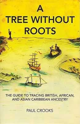 Un árbol sin raíces: La guía para rastrear la ascendencia británica, africana y asiático-caribeña - A Tree Without Roots: The Guide to Tracing British, African and Asian-Caribbean Ancestry