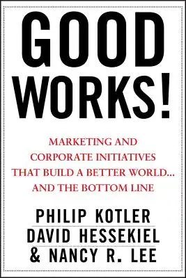 Las buenas obras: Iniciativas de marketing y corporativas que construyen un mundo mejor... y la cuenta de resultados - Good Works!: Marketing and Corporate Initiatives That Build a Better World...and the Bottom Line