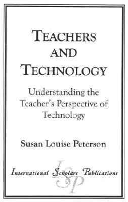 Profesores y tecnología: Comprender la perspectiva del profesor sobre la tecnología - Teachers and Technology: Understanding the Teacher's Perspective of Technology