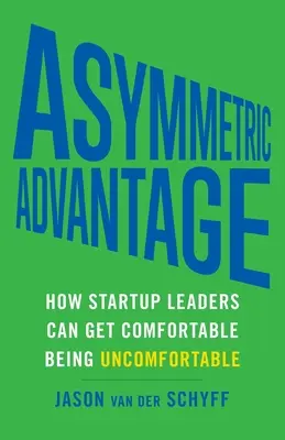 Ventaja asimétrica: Cómo los líderes de startups pueden sentirse cómodos siendo incómodos - Asymmetric Advantage: How Startup Leaders Can Get Comfortable Being Uncomfortable
