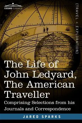 La vida de John Ledyard, el viajero americano: Comprendiendo selecciones de sus diarios y correspondencia - The Life of John Ledyard, the American Traveller: Comprising Selections from His Journals and Correspondence