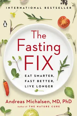 La cura del ayuno: Comer mejor, ayunar mejor y vivir más tiempo - The Fasting Fix: Eat Smarter, Fast Better, Live Longer