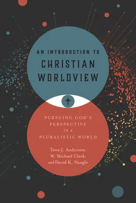 Introducción a la cosmovisión cristiana: Persiguiendo la perspectiva de Dios en un mundo pluralista - An Introduction to Christian Worldview: Pursuing God's Perspective in a Pluralistic World