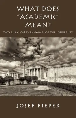 ¿Qué significa lo académico?: Dos ensayos sobre las posibilidades de la universidad actual - What Does Academic Mean?: Two Essays on the Chances of the University Today