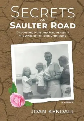 Secretos en el camino de Saulter: Descubrir la esperanza y el perdón tras una educación tóxica - Secrets on Saulter Road: Discovering Hope and Forgiveness in the Wake of My Toxic Upbringing