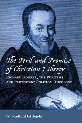 Peligro y promesa de la libertad cristiana: Richard Hooker, los puritanos y la teología política protestante - Peril and Promise of Christian Liberty: Richard Hooker, the Puritans, and Protestant Political Theology