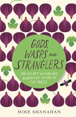Dioses, avispas y estranguladores: La historia secreta y el futuro redentor de las higueras - Gods, Wasps and Stranglers: The Secret History and Redemptive Future of Fig Trees