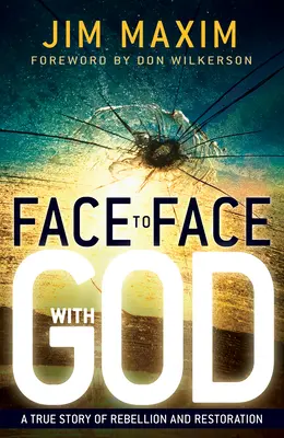 Cara a cara con Dios: Una historia real de rebelión y restauración - Face to Face with God: A True Story of Rebellion and Restoration