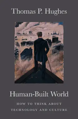 Human-Built World: Cómo pensar la tecnología y la cultura - Human-Built World: How to Think about Technology and Culture