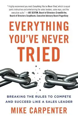 Todo Lo Que Nunca Has Probado: Rompiendo las reglas para competir y triunfar como un líder de ventas - Everything You've Never Tried: Breaking the Rules to Compete and Succeed Like a Sales Leader