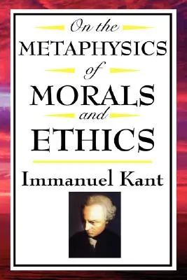 Sobre la Metafísica de la Moral y la Ética: Kant: Fundamentación de la metafísica de la moral, Introducción a la metafísica de la moral, La metafísica Ele - On the Metaphysics of Morals and Ethics: Kant: Groundwork of the Metaphysics of Morals, Introduction to the Metaphysic of Morals, the Metaphysical Ele