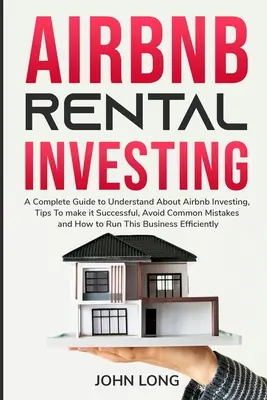 Airbnb Alquiler de Inversiones: La guía definitiva para entender acerca de Airbnb de inversión, consejos para que sea un éxito, evitar errores comunes y la forma de - Airbnb Rental Investing: The Ultimate Guide To Understand About Airbnb Investing, Tips To make it Successful, Avoid Common Mistakes And How To