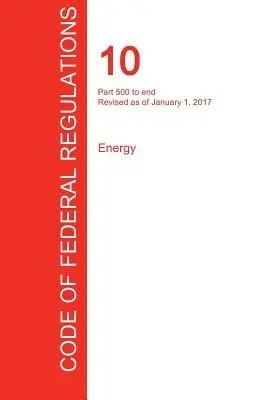 Cfr 10, Parte 500 a Fin, Energía, 01 de enero de 2017 (Volumen 4 de 4) (Oficina del Registro Federal (Cfr)) - Cfr 10, Part 500 to End, Energy, January 01, 2017 (Volume 4 of 4) (Office of the Federal Register (Cfr))