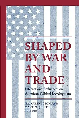 Shaped by War and Trade: Influencias internacionales en el desarrollo político estadounidense - Shaped by War and Trade: International Influences on American Political Development