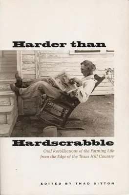 Harder Than Hardscrabble: Oral Recollections of the Farming Life from the Edge of the Texas Hill Country (Recuerdos orales de la vida agrícola desde los confines de la región montañosa de Texas) - Harder Than Hardscrabble: Oral Recollections of the Farming Life from the Edge of the Texas Hill Country