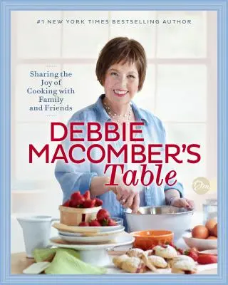 La mesa de Debbie Macomber: Compartir la alegría de cocinar con la familia y los amigos: Un libro de cocina - Debbie Macomber's Table: Sharing the Joy of Cooking with Family and Friends: A Cookbook