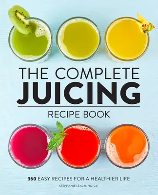 El libro completo de recetas de zumos: 360 recetas fáciles para una vida más sana - The Complete Juicing Recipe Book: 360 Easy Recipes for a Healthier Life