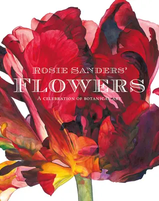 Las Flores de Rosie Sanders: Una Celebración de Arte Botánico - Rosie Sanders' Flowers: A Celebration of Botanical Art