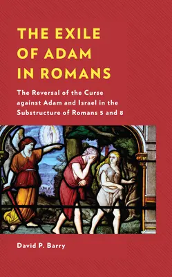 El exilio de Adán en Romanos La inversión de la maldición contra Adán e Israel en la subestructura de Romanos 5 y 8 - The Exile of Adam in Romans: The Reversal of the Curse against Adam and Israel in the Substructure of Romans 5 and 8