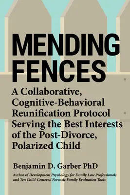 Mending Fences: Un protocolo de reunificación cognitivo-conductual en colaboración al servicio de los mejores intereses de las personas polarizadas tras el divorcio. - Mending Fences: A Collaborative, Cognitive-Behavioral Reunification Protocol Serving the Best Interests of the Post-Divorce, Polarized