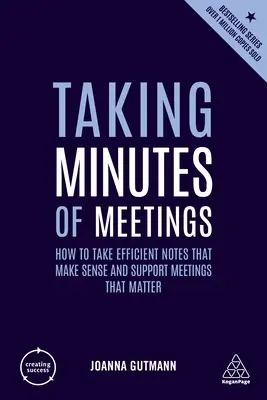 Actas de reuniones: Cómo tomar notas eficientes que tengan sentido y sirvan de apoyo a las reuniones importantes - Taking Minutes of Meetings: How to Take Efficient Notes That Make Sense and Support Meetings That Matter