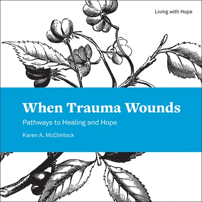 Cuando el trauma hiere: Caminos hacia la curación y la esperanza - When Trauma Wounds: Pathways to Healing and Hope