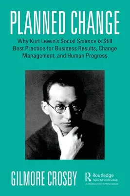 El cambio planificado: Por qué la ciencia social de Kurt Lewin sigue siendo la mejor práctica para los resultados empresariales, la gestión del cambio y el progreso humano - Planned Change: Why Kurt Lewin's Social Science Is Still Best Practice for Business Results, Change Management, and Human Progress