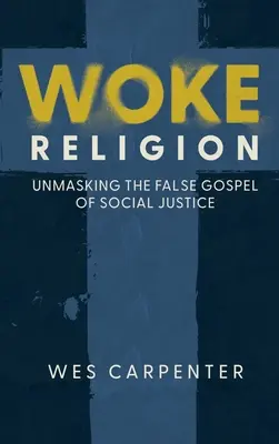 Religión despierta: Desenmascarando el falso evangelio de la justicia social - Woke Religion: Unmasking the False Gospel of Social Justice