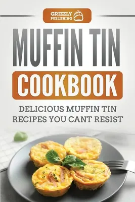 Libro de cocina de magdalenas: Deliciosas recetas de magdalenas a las que no podrás resistirte - Muffin Tin Cookbook: Delicious Muffin Tin Recipes You Can't Resist