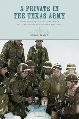 Un soldado raso del ejército de Texas: En guerra en Italia, Francia y Alemania con el 111º de Ingenieros, 36ª División, en la Segunda Guerra Mundial - A Private in the Texas Army: At War in Italy, France, and Germany with the 111th Engineers, 36th Division, in World War II