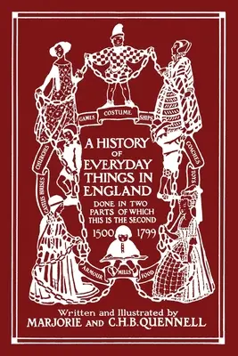 A History of Everyday Things in England, Volume II, 1500-1799 (Edición en blanco y negro) (Clásicos de ayer) - A History of Everyday Things in England, Volume II, 1500-1799 (Black and White Edition) (Yesterday's Classics)