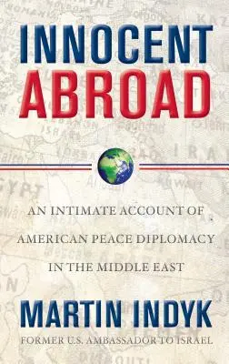 Innocent Abroad: Un relato íntimo de la diplomacia de paz estadounidense en Oriente Próximo - Innocent Abroad: An Intimate Account of American Peace Diplomacy in the Middle East