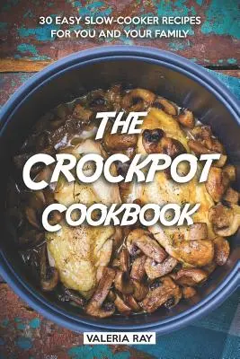 El libro de cocina Crockpot: 30 recetas fáciles en olla de cocción lenta para usted y su familia - The Crockpot Cookbook: 30 Easy Slow-Cooker Recipes for You and Your Family