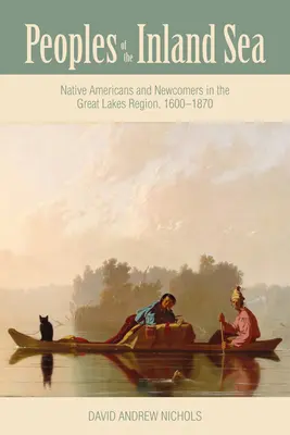 Pueblos del Mar Interior: Nativos americanos y recién llegados a la región de los Grandes Lagos, 1600-1870 - Peoples of the Inland Sea: Native Americans and Newcomers in the Great Lakes Region, 1600-1870