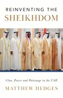 Reinventar el reino de los jeques: clan, poder y patrocinio en los EAU de Mohammed bin Zayed - Reinventing the Sheikhdom - Clan, Power and Patronage in Mohammed bin Zayed's UAE