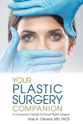 Su compañero de cirugía plástica: Guía del consumidor de cirugía plástica facial - Your Plastic Surgery Companion: A Consumer's Guide to Facial Plastic Surgery