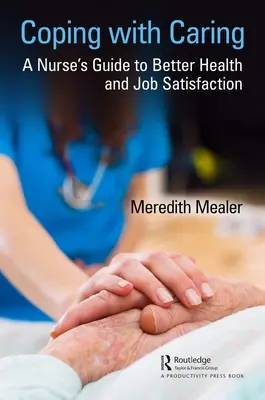 Cómo sobrellevar los cuidados: Guía del enfermero para mejorar la salud y la satisfacción en el trabajo - Coping with Caring: A Nurse's Guide to Better Health and Job Satisfaction