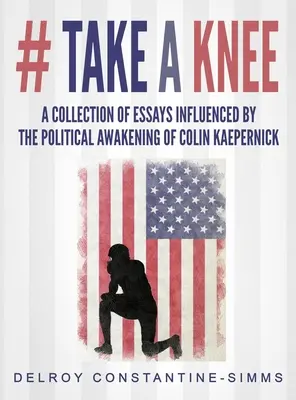 # Toma una rodilla: Una colección de ensayos influenciados por el despertar político de Colin Kaepernick - # Take A knee: A Collection of Essays Influenced By The Political Awakening of Colin Kaepernick