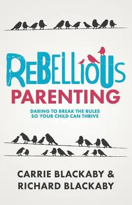 Crianza rebelde: Atrévase a romper las reglas para que su hijo prospere - Rebellious Parenting: Daring To Break The Rules So Your Child Can Thrive