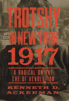 Trotsky en Nueva York, 1917: Un radical en vísperas de la revolución - Trotsky in New York, 1917: A Radical on the Eve of Revolution