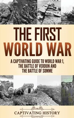 La Primera Guerra Mundial: Una guía cautivadora de la Primera Guerra Mundial, La Batalla de Verdún y la Batalla de Somme - The First World War: A Captivating Guide to World War 1, The Battle of Verdun and the Battle of Somme